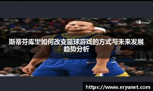 斯蒂芬库里如何改变篮球游戏的方式与未来发展趋势分析