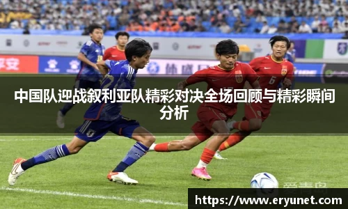 中国队迎战叙利亚队精彩对决全场回顾与精彩瞬间分析