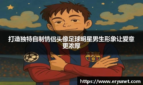 打造独特自制情侣头像足球明星男生形象让爱意更浓厚
