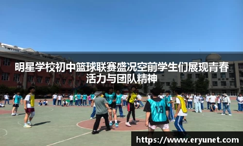 明星学校初中篮球联赛盛况空前学生们展现青春活力与团队精神