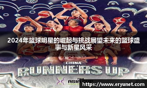 2024年篮球明星的崛起与挑战展望未来的篮球盛事与新星风采